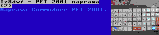 Iz8dwf - PET 2001 naprawa (2) | Naprawa Commodore PET 2001.