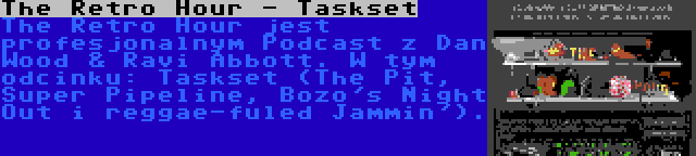 The Retro Hour - Taskset | The Retro Hour jest profesjonalnym Podcast z Dan Wood & Ravi Abbott. W tym odcinku: Taskset (The Pit, Super Pipeline, Bozo's Night Out i reggae-fuled Jammin').