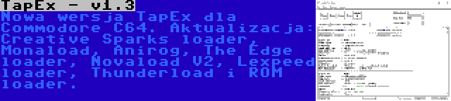 TapEx - v1.3 | Nowa wersja TapEx dla Commodore C64. Aktualizacja: Creative Sparks loader, Monaload, Anirog, The Edge loader, Novaload V2, Lexpeed loader, Thunderload i ROM loader.