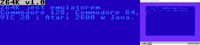 Z64K v1.0 | Z64K jest emulatorem Commodore 128, Commodore 64, VIC 20 i Atari 2600 w Java.