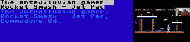 The antediluvian gamer - Rocket Smash - Jet Pac | The antediluvian gamer: Rocket Smash - Jet Pac, Commodore 64.