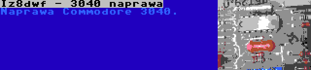 Iz8dwf - 3040 naprawa | Naprawa Commodore 3040.