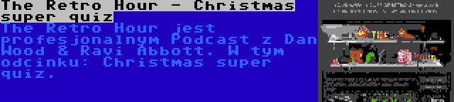 The Retro Hour - Christmas super quiz | The Retro Hour jest profesjonalnym Podcast z Dan Wood & Ravi Abbott. W tym odcinku: Christmas super quiz.