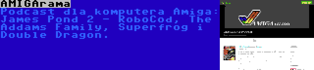 AMIGArama | Podcast dla komputera Amiga: James Pond 2 - RoboCod, The Addams Family, Superfrog i Double Dragon.