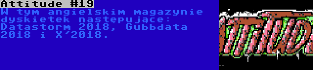 Attitude #19 | W tym angielskim magazynie dyskietek następujące: Datastorm 2018, Gubbdata 2018 i X'2018.