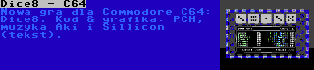 Dice8 - C64 | Nowa gra dla Commodore C64: Dice8. Kod & grafika: PCH, muzyka Aki i Sillicon (tekst).