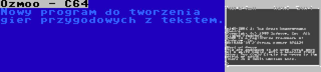 Ozmoo - C64 | Nowy program do tworzenia gier przygodowych z tekstem.