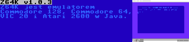 Z64K v1.0.3 | Z64K jest emulatorem Commodore 128, Commodore 64, VIC 20 i Atari 2600 w Java.