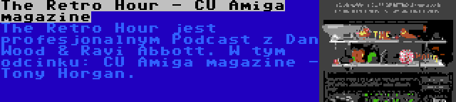 The Retro Hour - CU Amiga magazine | The Retro Hour jest profesjonalnym Podcast z Dan Wood & Ravi Abbott. W tym odcinku: CU Amiga magazine - Tony Horgan.