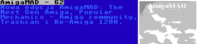 AmigaMAD - 62 | Nowa edycja AmigaMAD: The Next Gen Amiga, Popular Mechanics - Amiga community, Trashcan i Re-Amiga 1200.