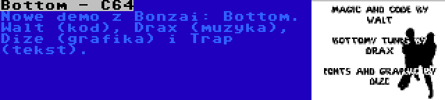 Bottom - C64 | Nowe demo z Bonzai: Bottom. Walt (kod), Drax (muzyka), Dize (grafika) i Trap (tekst).