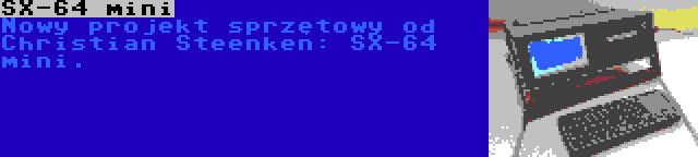 SX-64 mini | Nowy projekt sprzętowy od Christian Steenken: SX-64 mini.