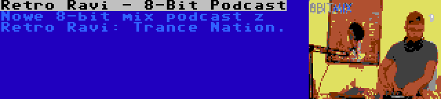 Retro Ravi - 8-Bit Podcast | Nowe 8-bit mix podcast z Retro Ravi: Trance Nation.