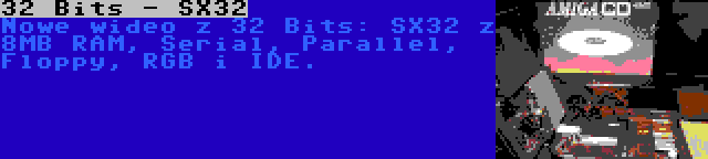 32 Bits - SX32 | Nowe wideo z 32 Bits: SX32 z 8MB RAM, Serial, Parallel, Floppy, RGB i IDE.