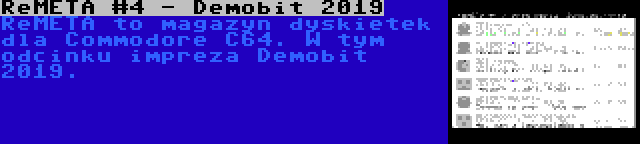 ReMETA #4 - Demobit 2019 | ReMETA to magazyn dyskietek dla Commodore C64. W tym odcinku impreza Demobit 2019.