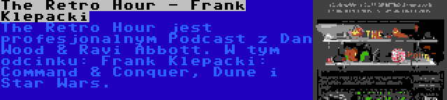 The Retro Hour - Frank Klepacki | The Retro Hour jest profesjonalnym Podcast z Dan Wood & Ravi Abbott. W tym odcinku: Frank Klepacki: Command & Conquer, Dune i Star Wars.