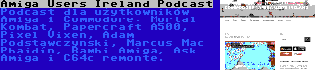 Amiga Users Ireland Podcast | Podcast dla użytkowników Amiga i Commodore: Mortal Kombat, Papercraft A500, Pixel Vixen, Adam Podstawczynski, Marcus Mac Phaidín, Bambi Amiga, Ask Amiga i C64c remonte.