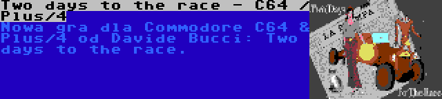 Two days to the race - C64 / Plus/4 | Nowa gra dla Commodore C64 & Plus/4 od Davide Bucci: Two days to the race.