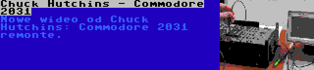 Chuck Hutchins - Commodore 2031 | Nowe wideo od Chuck Hutchins: Commodore 2031 remonte.