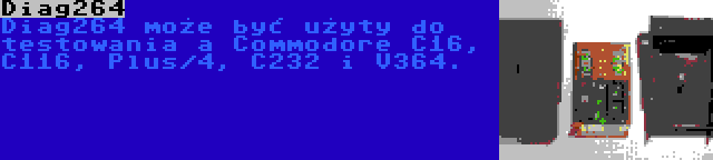 Diag264 | Diag264 może być użyty do testowania a Commodore C16, C116, Plus/4, C232 i V364.