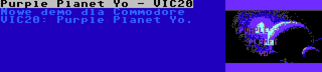 Purple Planet Yo - VIC20 | Nowe demo dla Commodore VIC20: Purple Planet Yo.