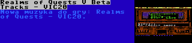 Realms of Quests V Beta Tracks - VIC20 | Nowa muzyka do gry: Realms of Quests - VIC20.