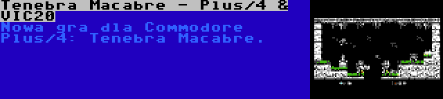 Tenebra Macabre - Plus/4 & VIC20 | Nowa gra dla Commodore Plus/4: Tenebra Macabre.