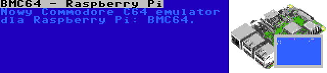 BMC64 - Raspberry Pi | Nowy Commodore C64 emulator dla Raspberry Pi: BMC64.