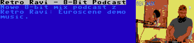 Retro Ravi - 8-Bit Podcast | Nowe 8-bit mix podcast z Retro Ravi: Euroscene demo music.