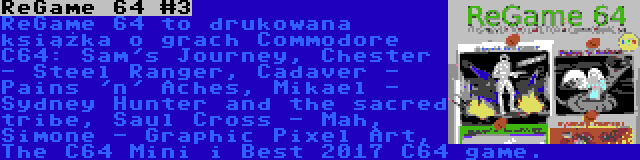 ReGame 64 #3 | ReGame 64 to drukowana książka o grach Commodore C64: Sam's Journey, Chester - Steel Ranger, Cadaver - Pains 'n' Aches, Mikael - Sydney Hunter and the sacred tribe, Saul Cross - Mah, Simone - Graphic Pixel Art, The C64 Mini i Best 2017 C64 game.