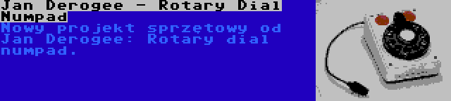 Jan Derogee - Rotary Dial Numpad | Nowy projekt sprzętowy od Jan Derogee: Rotary dial numpad.