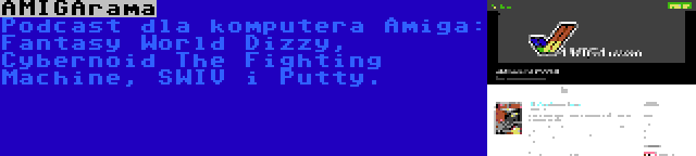 AMIGArama | Podcast dla komputera Amiga: Fantasy World Dizzy, Cybernoid The Fighting Machine, SWIV i Putty.