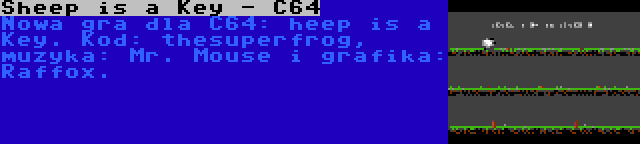 Sheep is a Key - C64 | Nowa gra dla C64: heep is a Key. Kod: thesuperfrog, muzyka: Mr. Mouse i grafika: Raffox.