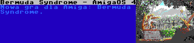 Bermuda Syndrome - AmigaOS 4 | Nowa gra dla Amiga: Bermuda Syndrome.