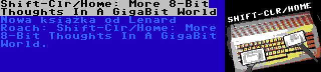 Shift-Clr/Home: More 8-Bit Thoughts In A GigaBit World | Nowa książka od Lenard Roach: Shift-Clr/Home: More 8-Bit Thoughts In A GigaBit World.