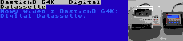 BastichB 64K - Digital Datassette | Nowy wideo z BastichB 64K: Digital Datassette.