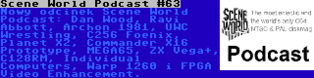 Scene World Podcast #63 | Nowy odcinek Scene World Podcast: Dan Wood, Ravi Abbott, Archon 1981, UWC Wrestling, C256 Foenix, Planet X2, Commander X16 Prototype, MEGA65, ZX Vega+, C128RM, Individual Computers, Warp 1260 i FPGA Video Enhancement.