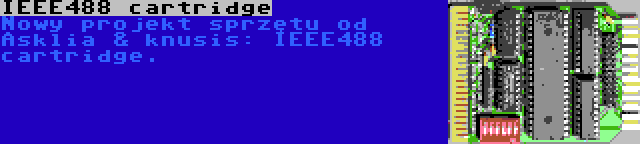 IEEE488 cartridge | Nowy projekt sprzętu od Asklia & knusis: IEEE488 cartridge.