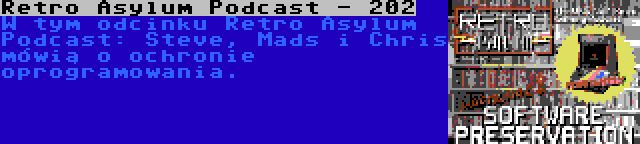 Retro Asylum Podcast - 202 | W tym odcinku Retro Asylum Podcast: Steve, Mads i Chris mówią o ochronie oprogramowania.