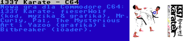 1337 Karate - C64 | Nowa gra dla Commodore C64: 1337 Karate. fieserWolf (kod, myzika & grafika), Mr. Curly, Pal, The Mysterious Art i Yazoo (grafika) i Bitbreaker (loader).