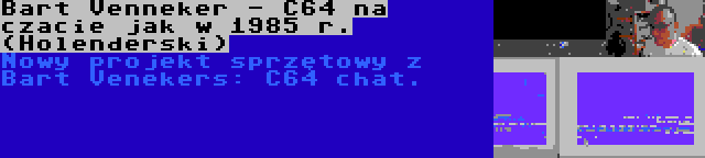 Bart Venneker - C64 na czacie jak w 1985 r. (Holenderski) | Nowy projekt sprzętowy z Bart Venekers: C64 chat.