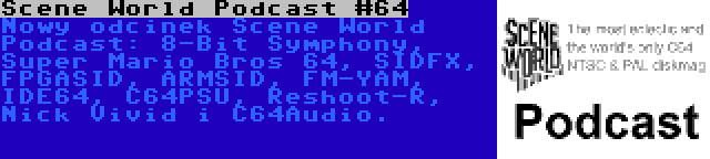 Scene World Podcast #64 | Nowy odcinek Scene World Podcast: 8-Bit Symphony, Super Mario Bros 64, SIDFX, FPGASID, ARMSID, FM-YAM, IDE64, C64PSU, Reshoot-R, Nick Vivid i C64Audio.
