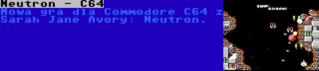 Neutron - C64 | Nowa gra dla Commodore C64 z Sarah Jane Avory: Neutron.