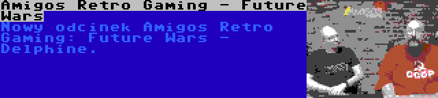 Amigos Retro Gaming - Future Wars | Nowy odcinek Amigos Retro Gaming: Future Wars - Delphine.