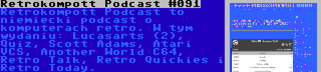 Retrokompott Podcast #091 | Retrokompott Podcast to niemiecki podcast o komputerach retro. W tym wydaniu: Lucasarts (2), Quiz, Scott Adams, Atari VCS, Another World C64, Retro Talk, Retro Quickies i Retro Today.