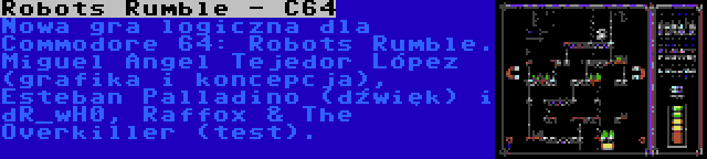 Robots Rumble - C64 | Nowa gra logiczna dla Commodore 64: Robots Rumble. Miguel Ángel Tejedor López (grafika i koncepcja), Esteban Palladino (dźwięk) i dR_wH0, Raffox & The Overkiller (test).