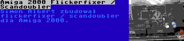 Amiga 2000 Flickerfixer / Scandoubler | Simon Albert zbudował flickerfixer / scandoubler dla Amiga 2000.