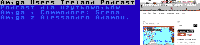 Amiga Users Ireland Podcast | Podcast dla użytkowników Amiga i Commodore: Scena Amiga z Alessandro Adamou.