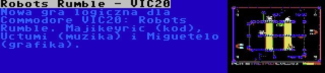 Robots Rumble - VIC20 | Nowa gra logiczna dla Commodore VIC20: Robots Rumble. Majikeyric (kod), Uctumi (muzika) i Miguetelo (grafika).