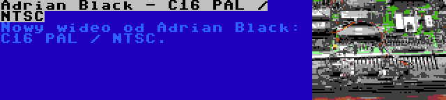 Adrian Black - C16 PAL / NTSC | Nowy wideo od Adrian Black: C16 PAL / NTSC.